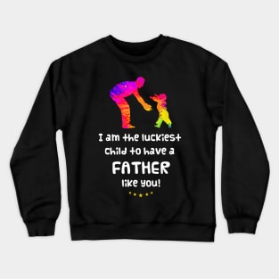 I am the luckiest child to have a father like you! Crewneck Sweatshirt